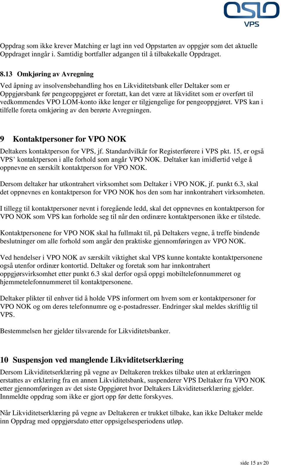 vedkommendes VPO LOM-konto ikke lenger er tilgjengelige for pengeoppgjøret. VPS kan i tilfelle foreta omkjøring av den berørte Avregningen.