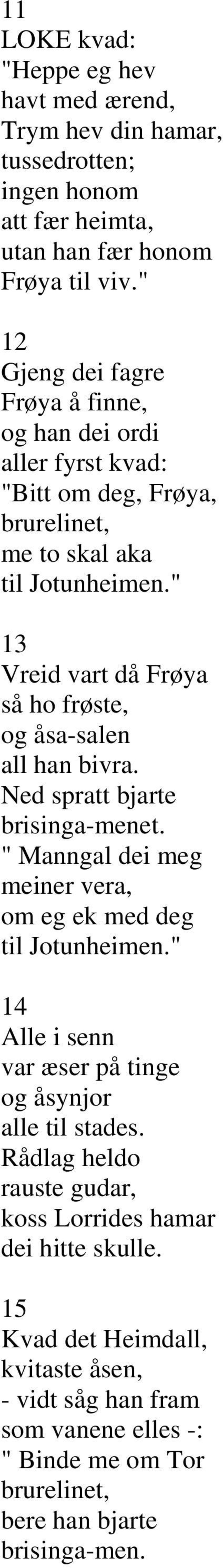 bivra. Ned spratt bjarte brisinga-menet. " Manngal dei meg meiner vera, om eg ek med deg 14 Alle i senn var æser på tinge og åsynjor alle til stades.