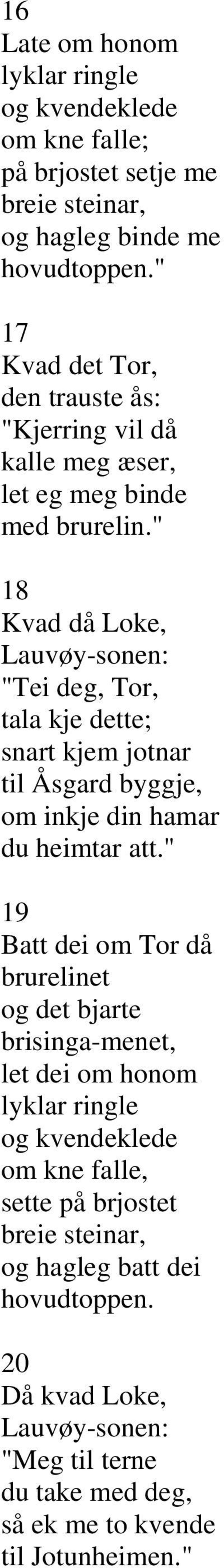 " 18 Kvad då Loke, Lauvøy-sonen: "Tei deg, Tor, tala kje dette; snart kjem jotnar til Åsgard byggje, om inkje din hamar du heimtar att.