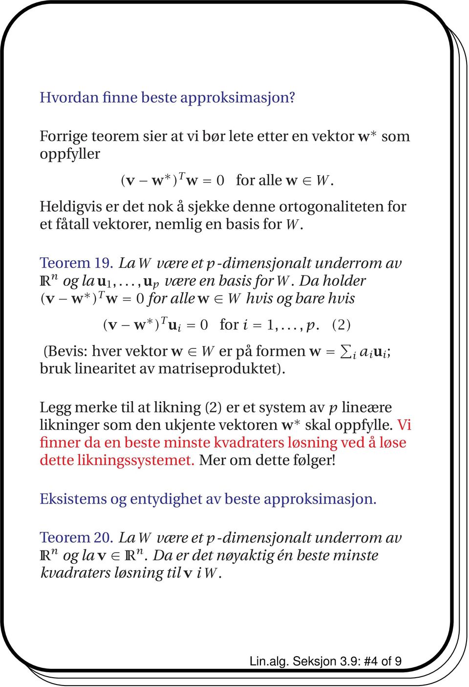 Da holder (v w ) T w = 0 for alle w W hvis og bare hvis (v w ) T u i = 0 for i = 1,...,p. (2) (Bevis: hver vektor w W er på formenw= ia i u i ; bruk linearitet av matriseproduktet).