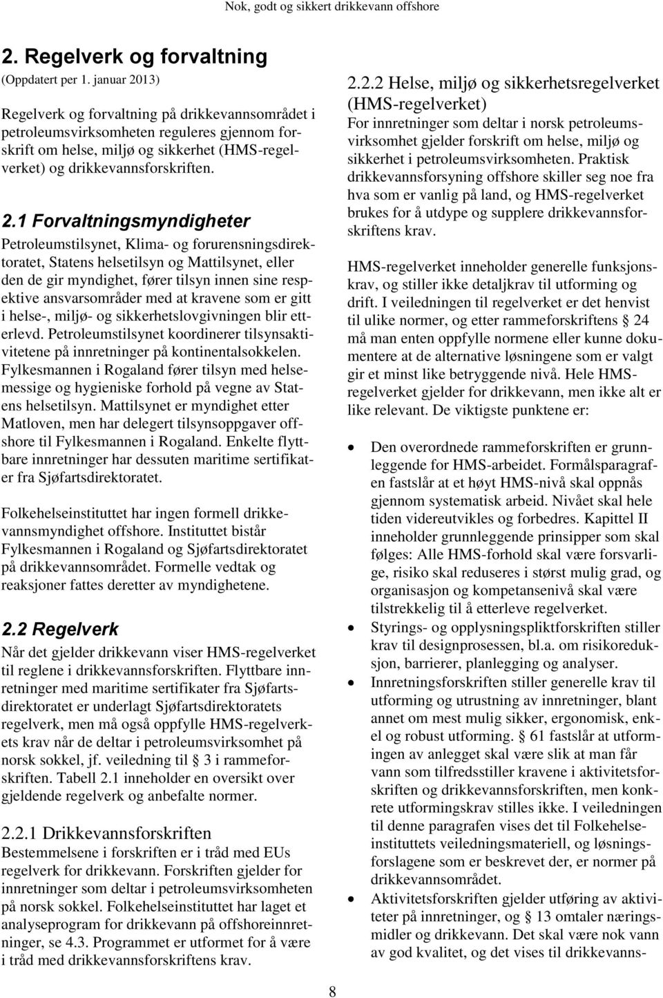 13) Regelverk og forvaltning på drikkevannsområdet i petroleumsvirksomheten reguleres gjennom forskrift om helse, miljø og sikkerhet (HMS-regelverket) og drikkevannsforskriften. 2.