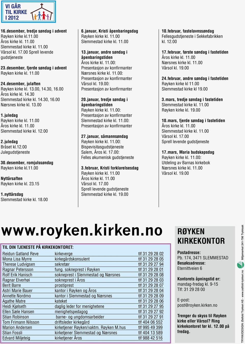 juledag Røyken kirke kl. 11.00 Åros kirke kl. 11.00 Slemmestad kirke kl. 12.00 2.juledag Bråset kl.12.00 Julegudstjeneste 30.desember, romjulssøndag Røyken kirke kl.11.00 Nyttårsaften Røyken kirke kl.