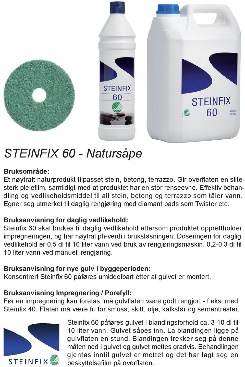 Bruksanvisning for daglig vedlikehold: Steinfi x 60 skal brukes til daglig vedlikehold ettersom produktet opprettholder impregneringen, og har nøytral ph-verdi i bruksløsningen.