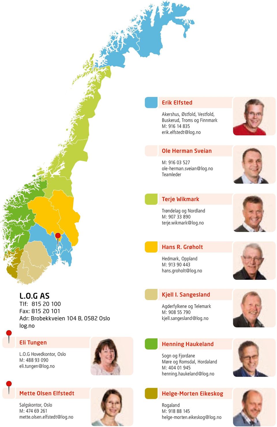 Sangesland Tlf: 815 0 100 Fax: 815 0 101 Adr: Brobekkveien 10 B, 058 Oslo log.no Agderfylkene og Telemark M: 908 55 790 kjell.sangesland@log.no Eli Tungen Henning Haukeland L.O.G Hovedkontor, Oslo M: 88 9 090 eli.