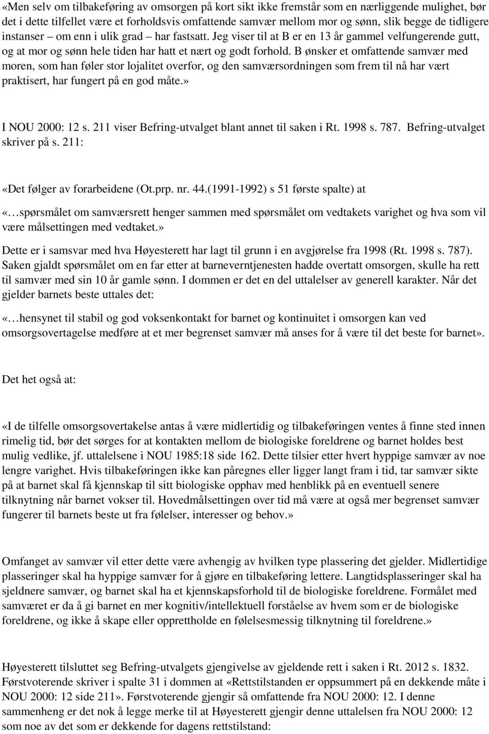 B ønsker et omfattende samvær med moren, som han føler stor lojalitet overfor, og den samværsordningen som frem til nå har vært praktisert, har fungert på en god måte.» I NOU 2000: 12 s.