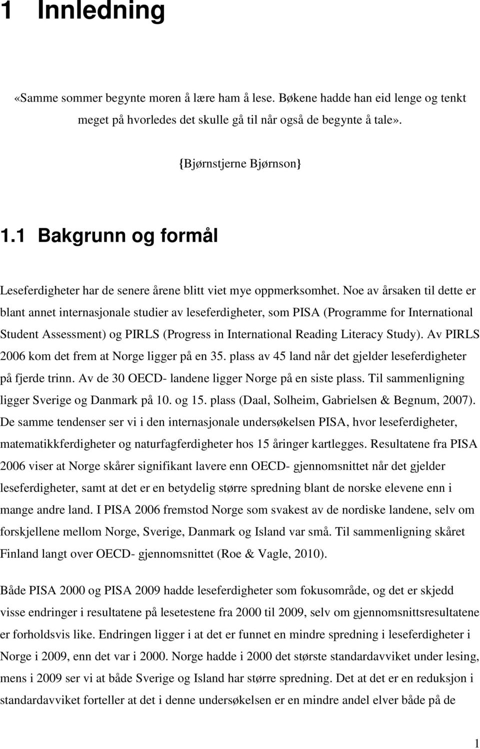 Noe av årsaken til dette er blant annet internasjonale studier av leseferdigheter, som PISA (Programme for International Student Assessment) og PIRLS (Progress in International Reading Literacy