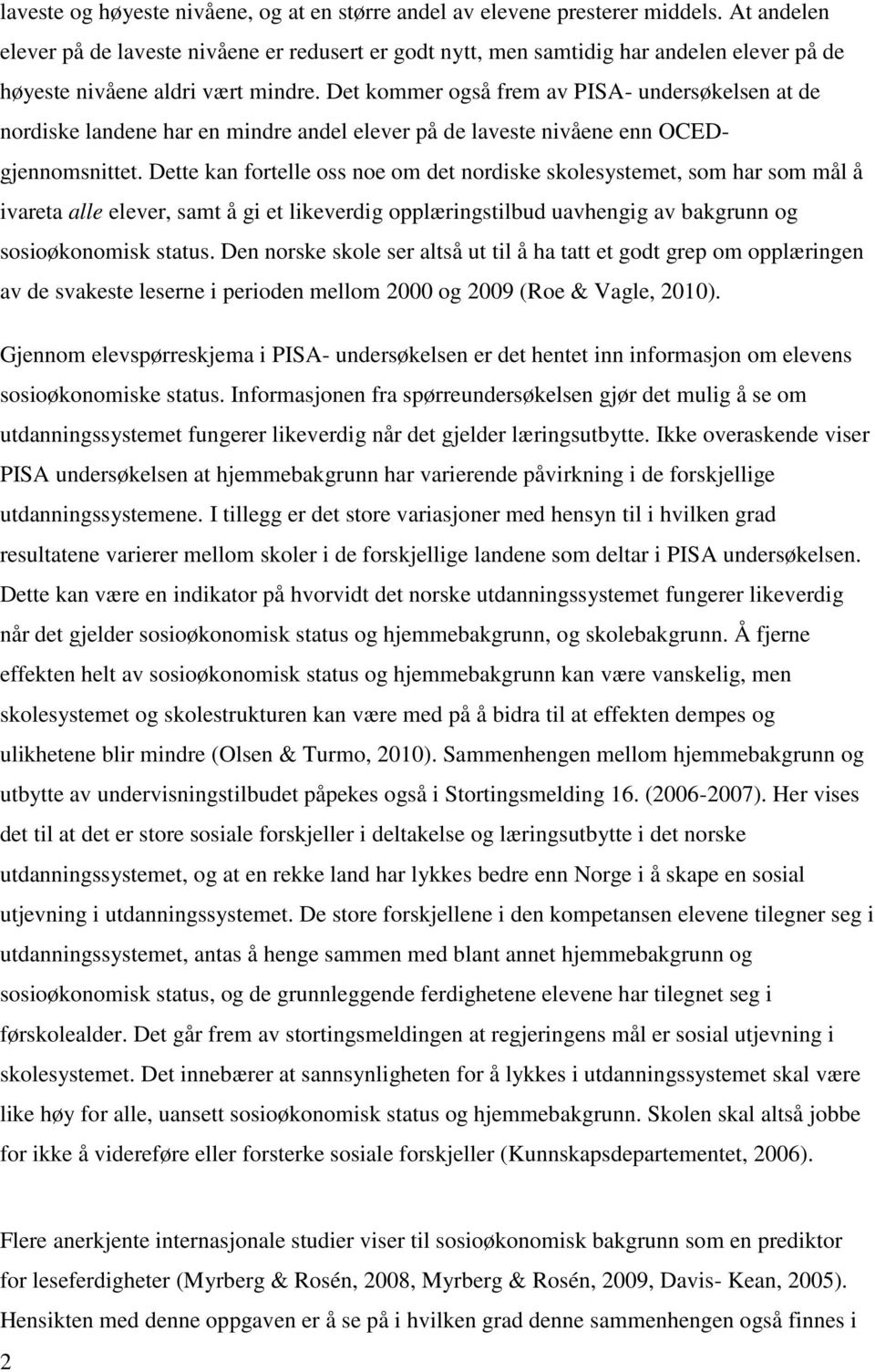 Det kommer også frem av PISA- undersøkelsen at de nordiske landene har en mindre andel elever på de laveste nivåene enn OCEDgjennomsnittet.