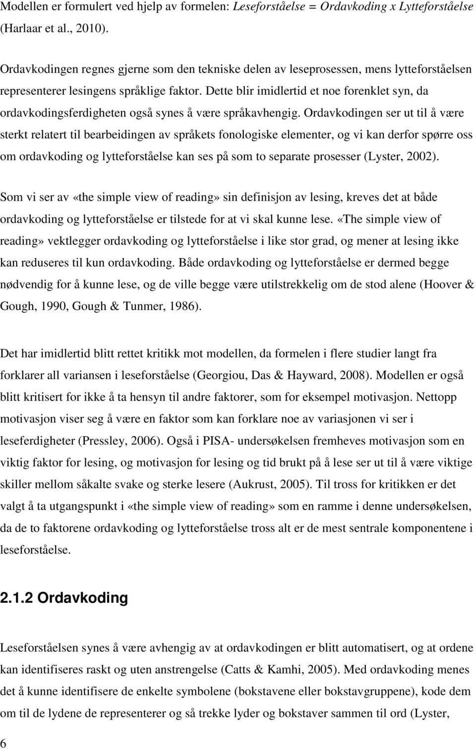 Det te blir imidlertid et noe forenklet syn, da ordavkodingsferdigheten også synes å være språkavhengig.