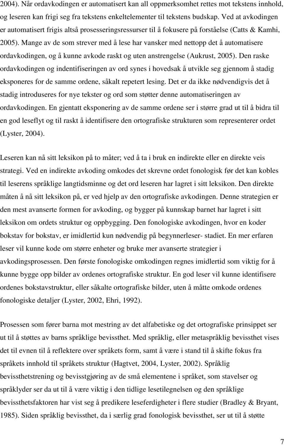 Mange av de som strever med å lese har vansker med nettopp det å automatisere ordavkodingen, og å kunne avkode raskt og uten anstrengelse (Aukrust, 2005).