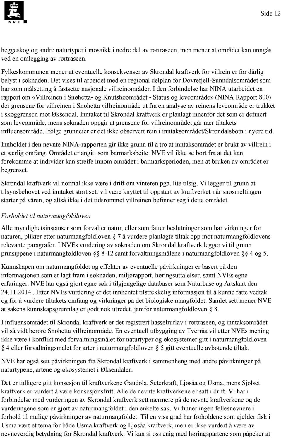 Det vises til arbeidet med en regional delplan for Dovrefjell-Sunndalsområdet som har som målsetting å fastsette nasjonale villreinområder.