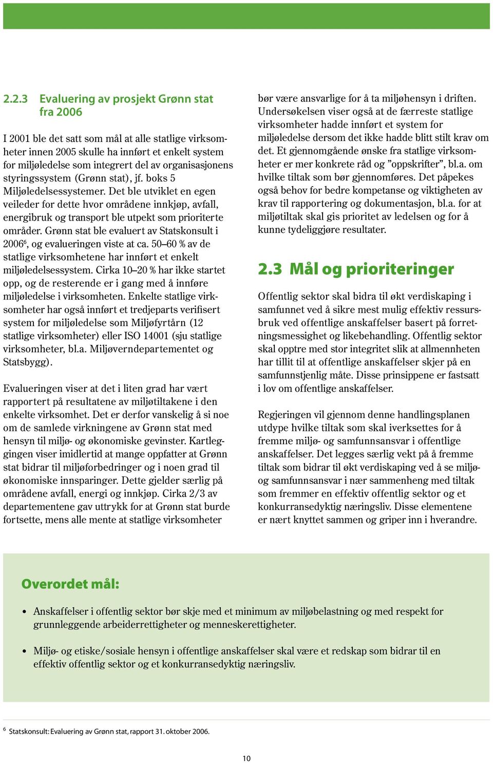 Det ble utviklet en egen veileder for dette hvor områdene innkjøp, avfall, energibruk og transport ble utpekt som prioriterte områder.