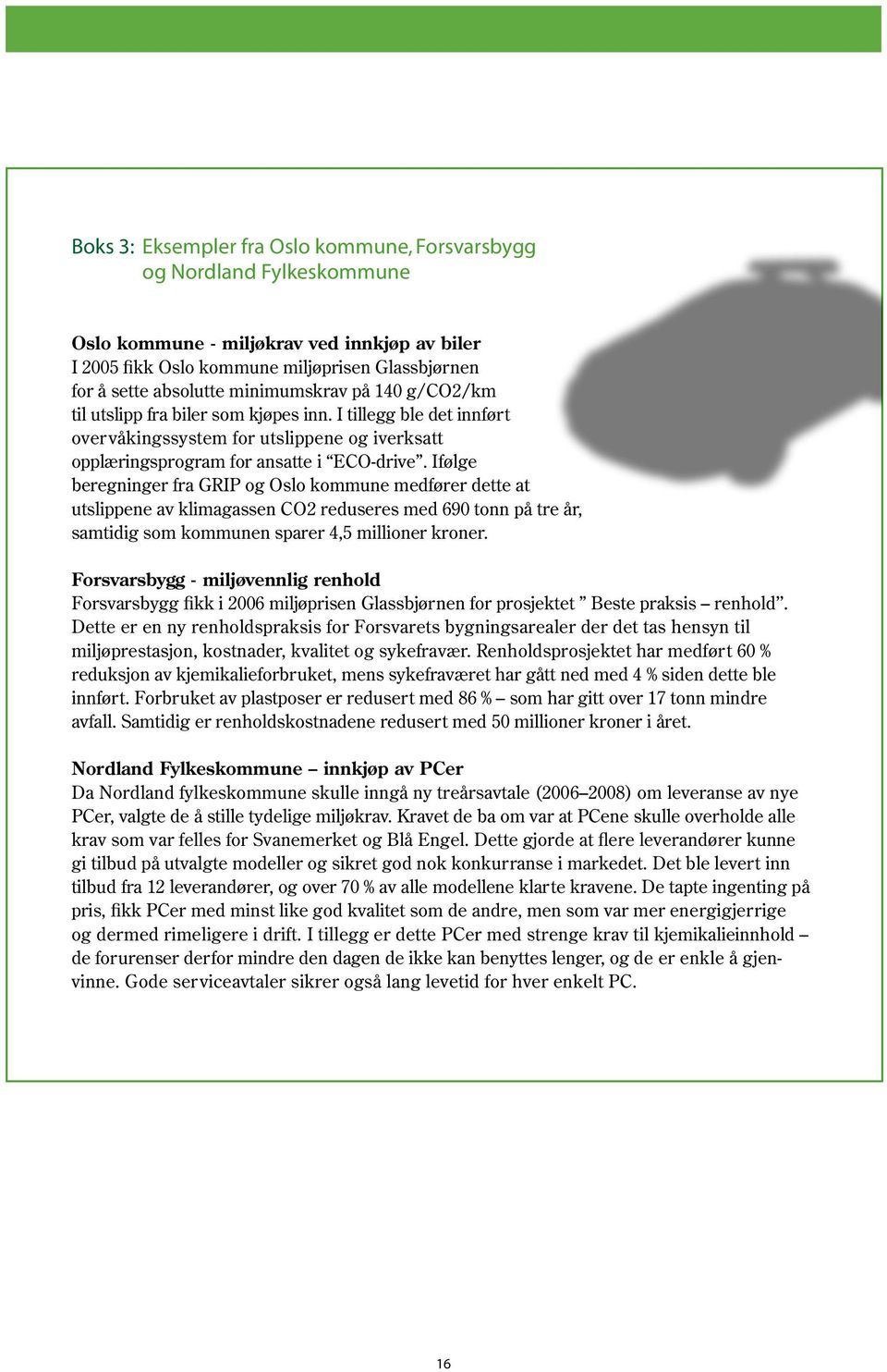 Ifølge beregninger fra GRIP og Oslo kommune medfører dette at utslippene av klimagassen CO2 reduseres med 690 tonn på tre år, samtidig som kommunen sparer 4,5 millioner kroner.