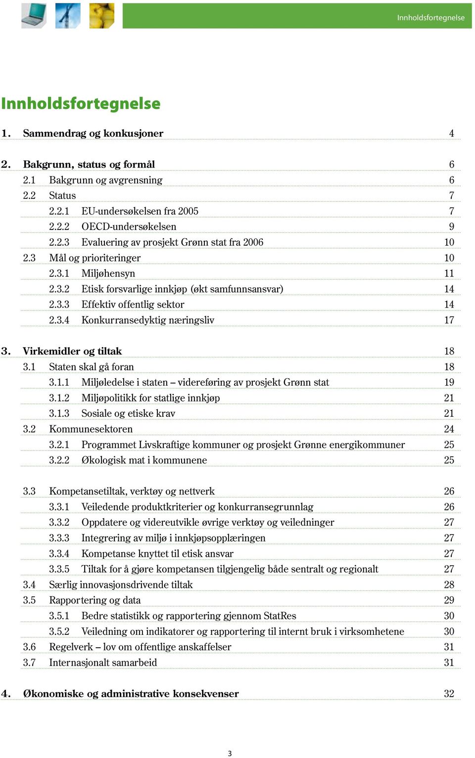 Virkemidler og tiltak 18 3.1 Staten skal gå foran 18 3.1.1 Miljøledelse i staten videreføring av prosjekt Grønn stat 19 3.1.2 Miljøpolitikk for statlige innkjøp 21 3.1.3 Sosiale og etiske krav 21 3.