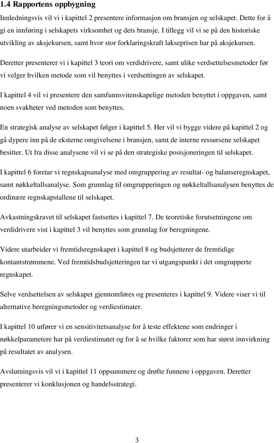 Deretter presenterer vi i kapittel 3 teori om verdidrivere, samt ulike verdsettelsesmetoder før vi velger hvilken metode som vil benyttes i verdsettingen av selskapet.