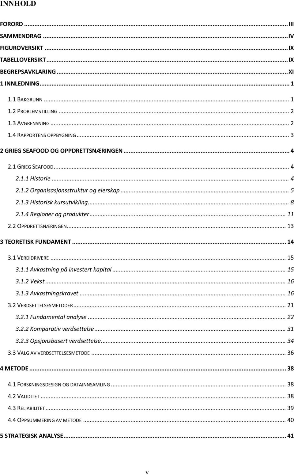 .. 11 2.2 OPPDRETTSNÆRINGEN... 13 3 TEORETISK FUNDAMENT... 14 3.1 VERDIDRIVERE... 15 3.1.1 Avkastning på investert kapital... 15 3.1.2 Vekst... 16 3.1.3 Avkastningskravet... 16 3.2 VERDSETTELSESMETODER.