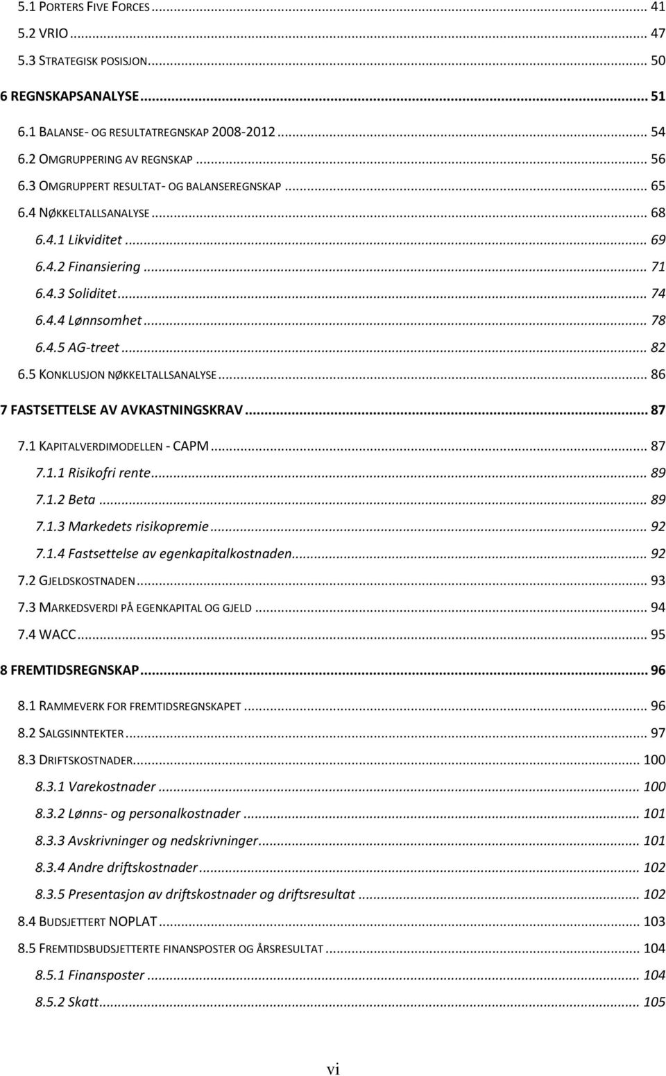 5 KONKLUSJON NØKKELTALLSANALYSE... 86 7 FASTSETTELSE AV AVKASTNINGSKRAV... 87 7.1 KAPITALVERDIMODELLEN - CAPM... 87 7.1.1 Risikofri rente... 89 7.1.2 Beta... 89 7.1.3 Markedets risikopremie... 92 7.1.4 Fastsettelse av egenkapitalkostnaden.