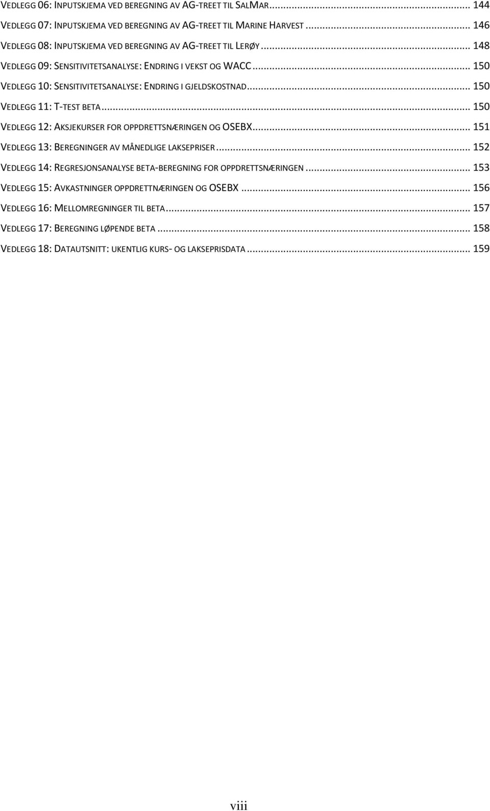 .. 150 VEDLEGG 10: SENSITIVITETSANALYSE: ENDRING I GJELDSKOSTNAD... 150 VEDLEGG 11: T-TEST BETA... 150 VEDLEGG 12: AKSJEKURSER FOR OPPDRETTSNÆRINGEN OG OSEBX.