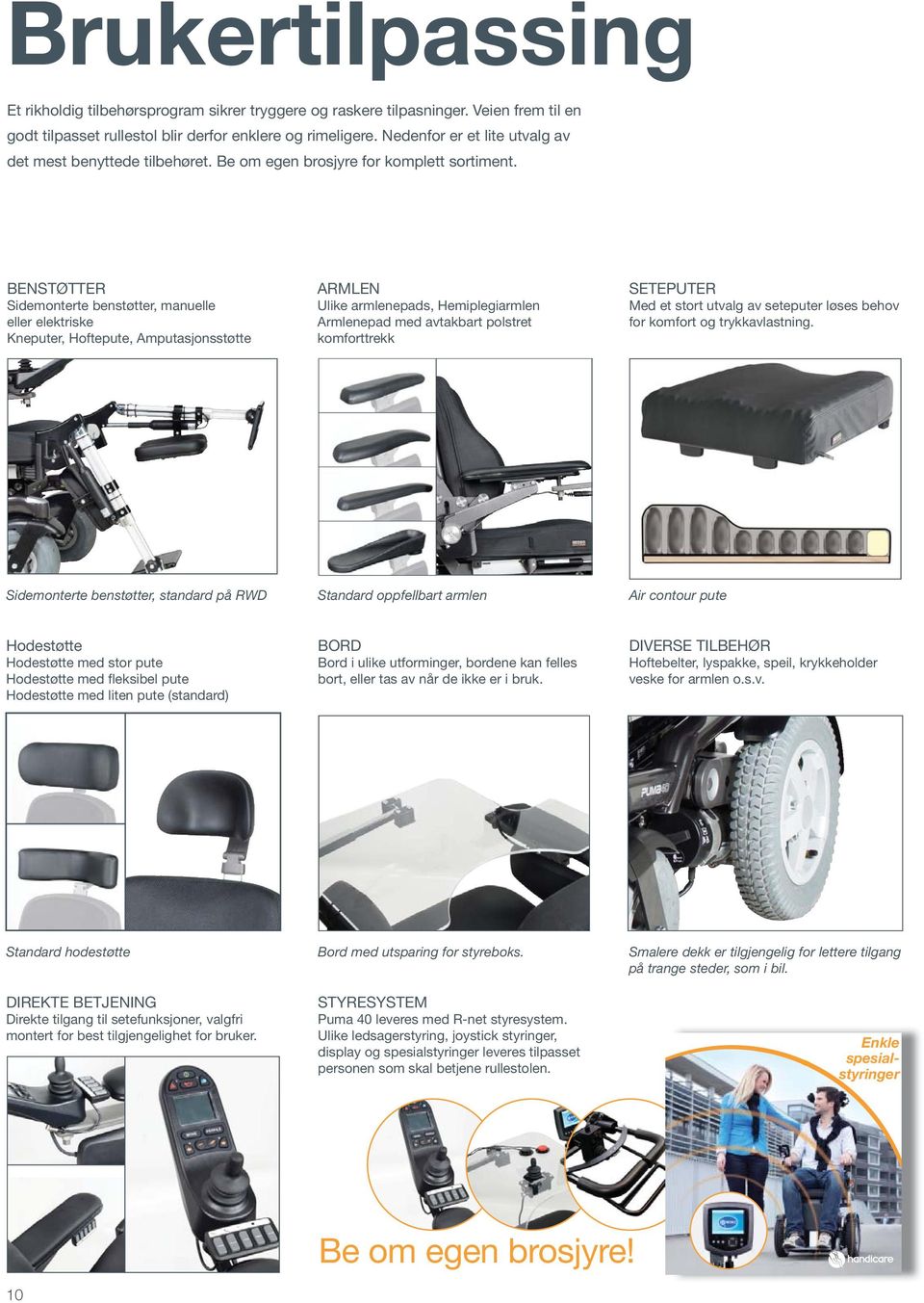 BENSTØTTER Sidemonterte benstøtter, manuelle eller elektriske Kneputer, Hoftepute, Amputasjonsstøtte ARMLEN Ulike armlenepads, Hemiplegiarmlen Armlenepad med avtakbart polstret komforttrekk SETEPUTER