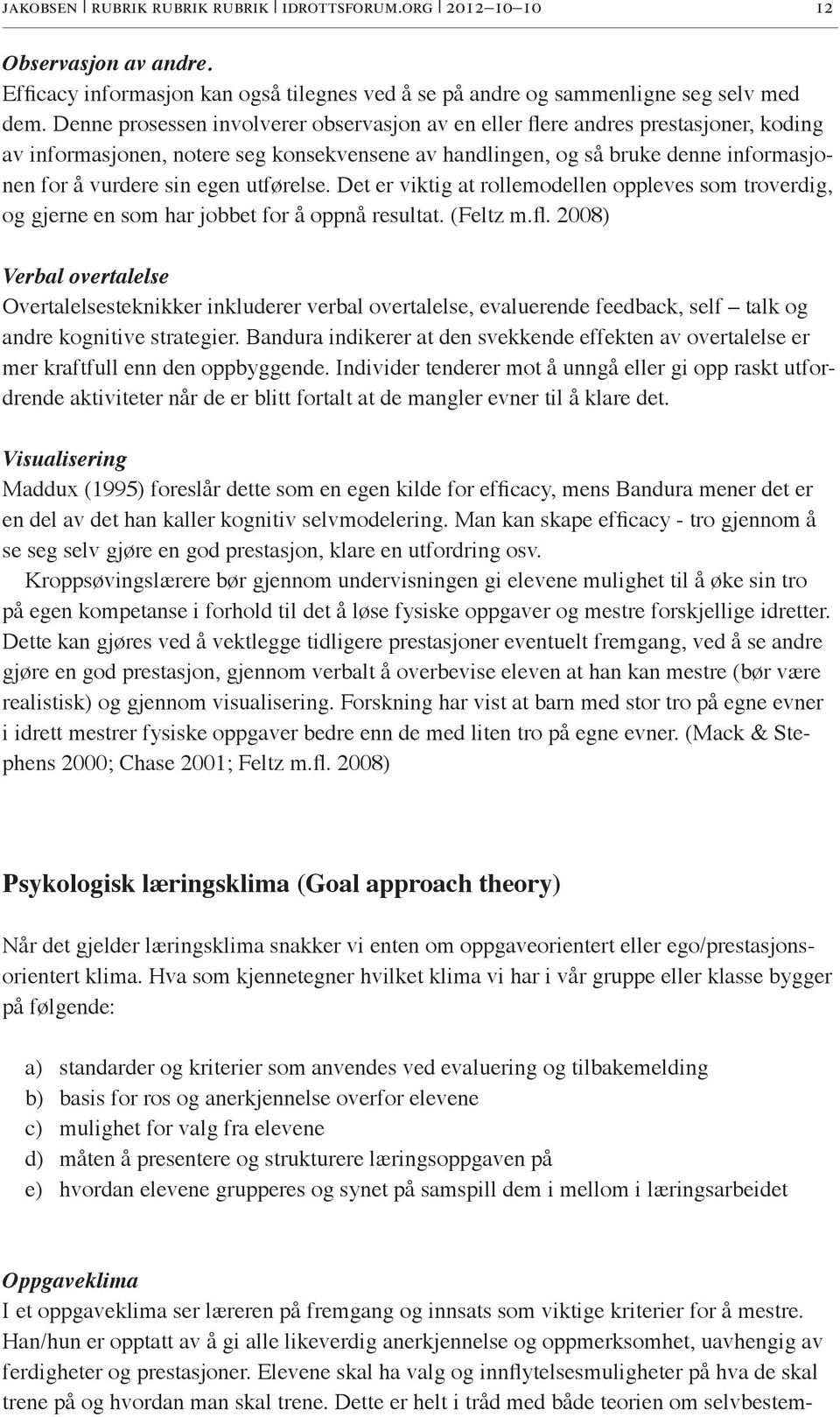 utførelse. Det er viktig at rollemodellen oppleves som troverdig, og gjerne en som har jobbet for å oppnå resultat. (Feltz m.fl.