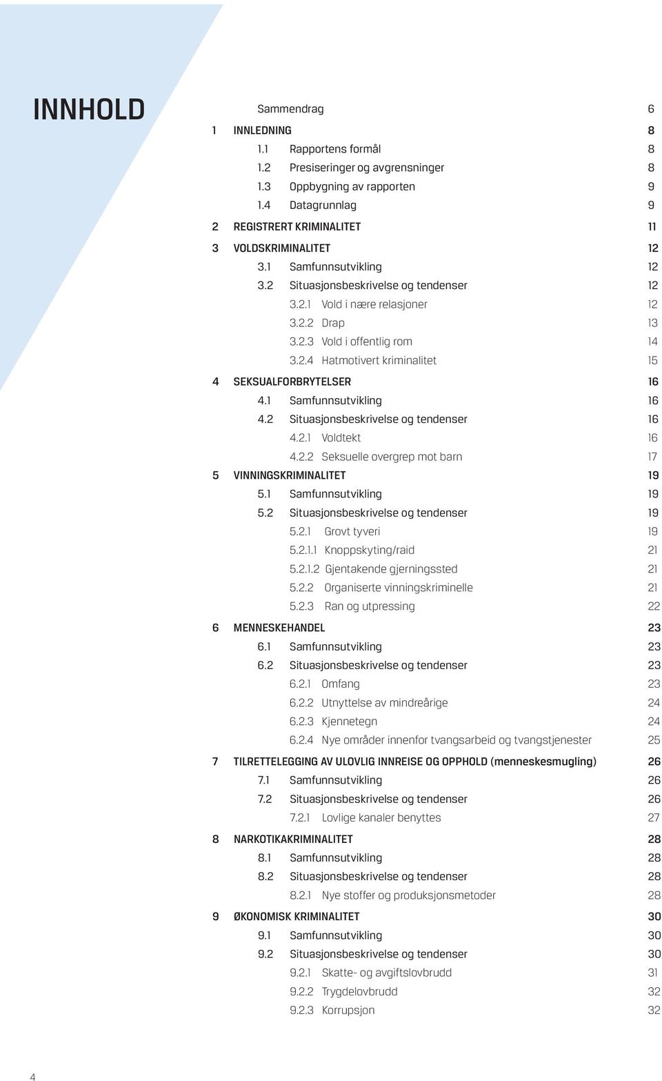 1 Samfunnsutvikling 16 4.2 Situasjonsbeskrivelse og tendenser 16 4.2.1 Voldtekt 16 4.2.2 Seksuelle overgrep mot barn 17 5 VINNINGSKRIMINALITET 19 5.1 Samfunnsutvikling 19 5.