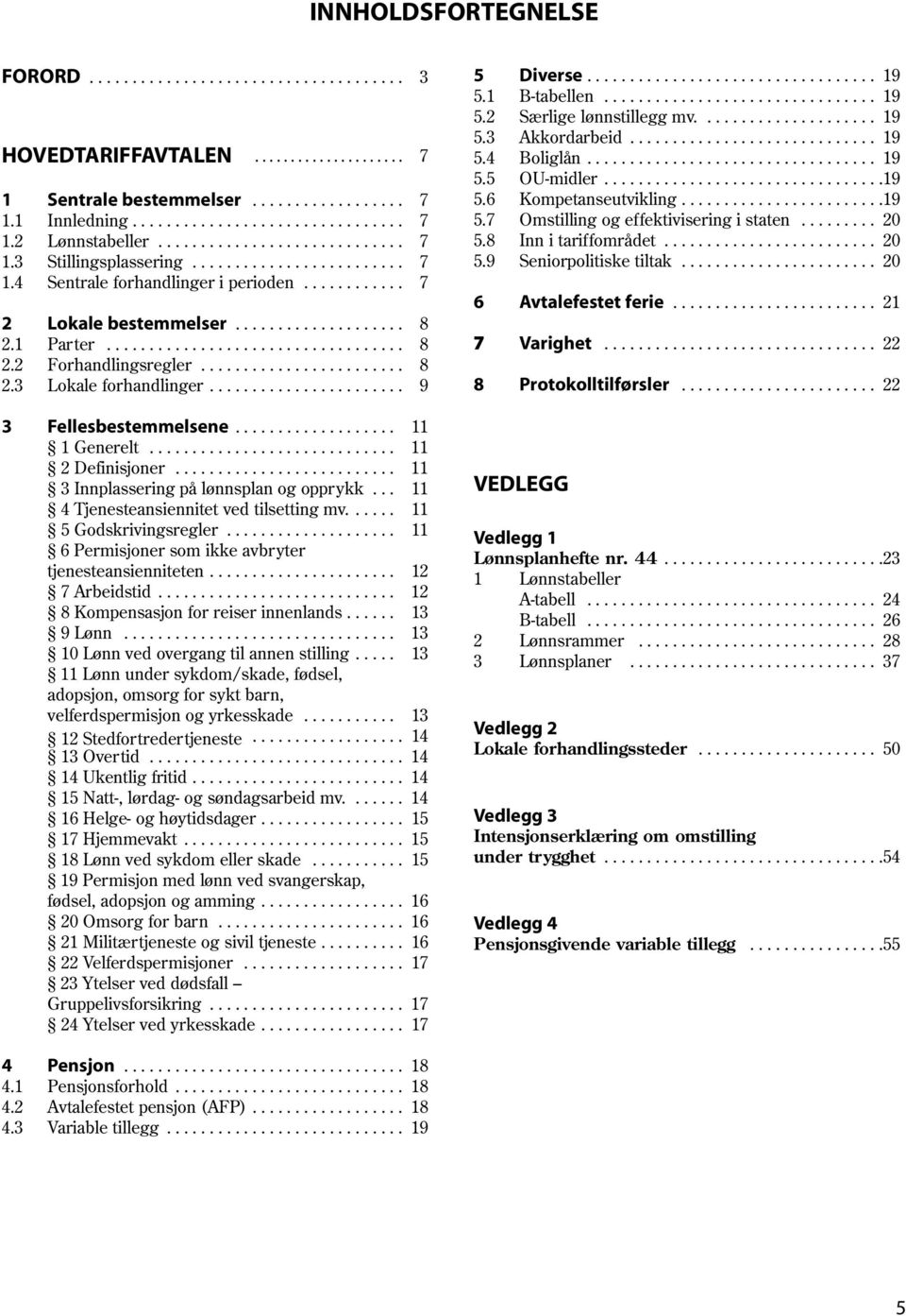 1 Parter................................... 8 2.2 Forhandlingsregler........................ 8 2.3 Lokale forhandlinger....................... 9 3 Fellesbestemmelsene................... 11 1 Generelt.