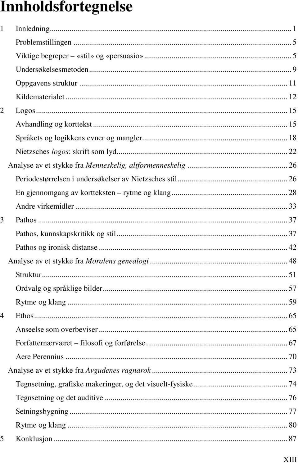 .. 26 Periodestørrelsen i undersøkelser av Nietzsches stil... 26 En gjennomgang av kortteksten rytme og klang... 28 Andre virkemidler... 33 3 Pathos... 37 Pathos, kunnskapskritikk og stil.