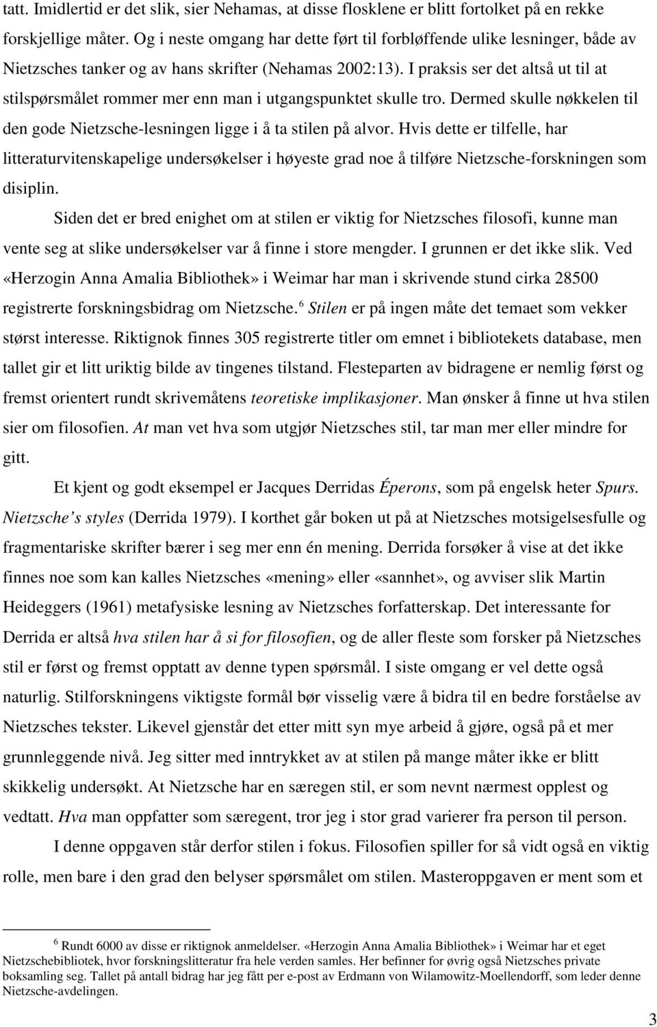 I praksis ser det altså ut til at stilspørsmålet rommer mer enn man i utgangspunktet skulle tro. Dermed skulle nøkkelen til den gode Nietzsche-lesningen ligge i å ta stilen på alvor.