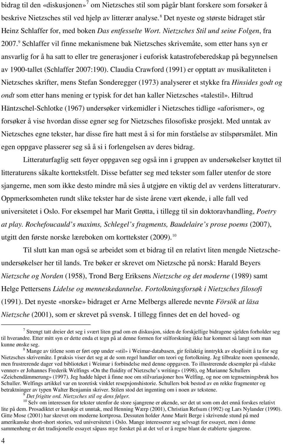 9 Schlaffer vil finne mekanismene bak Nietzsches skrivemåte, som etter hans syn er ansvarlig for å ha satt to eller tre generasjoner i euforisk katastrofeberedskap på begynnelsen av 1900-tallet