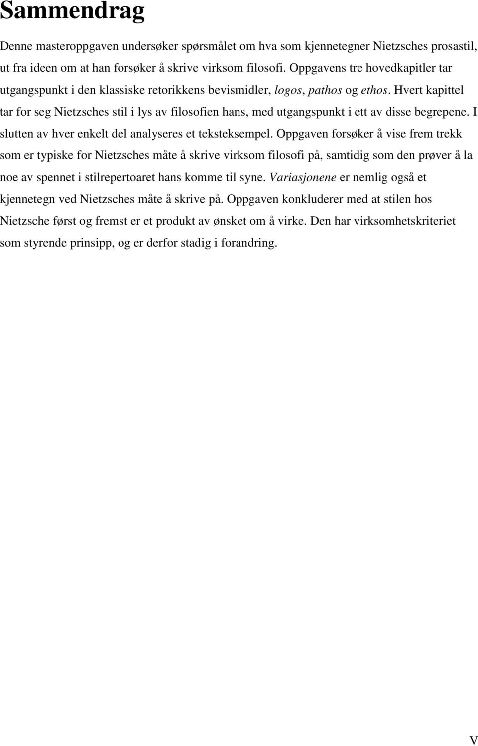 Hvert kapittel tar for seg Nietzsches stil i lys av filosofien hans, med utgangspunkt i ett av disse begrepene. I slutten av hver enkelt del analyseres et teksteksempel.