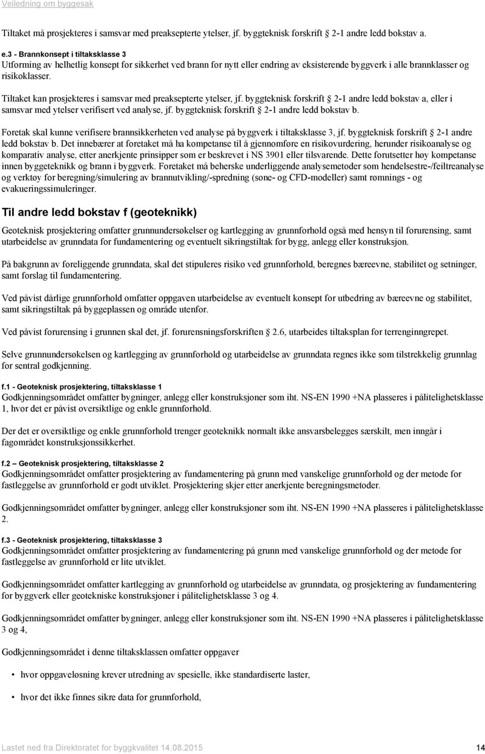 Tiltaket kan prosjekteres i samsvar med preaksepterte ytelser, jf. byggteknisk forskrift 2-1 andre ledd bokstav a, eller i samsvar med ytelser verifisert ved analyse, jf.