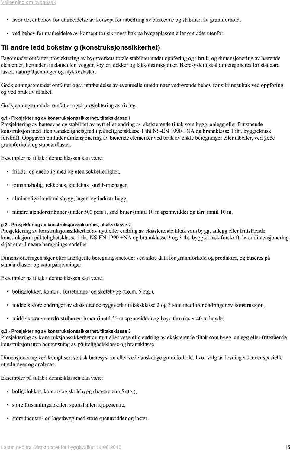 fundamenter, vegger, søyler, dekker og takkonstruksjoner. Bæresystem skal dimensjoneres for standard laster, naturpåkjenninger og ulykkeslaster.