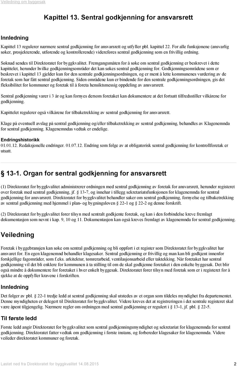 Fremgangsmåten for å søke om sentral godkjenning er beskrevet i dette kapittelet, herunder hvilke godkjenningsområder det kan søkes sentral godkjenning for.