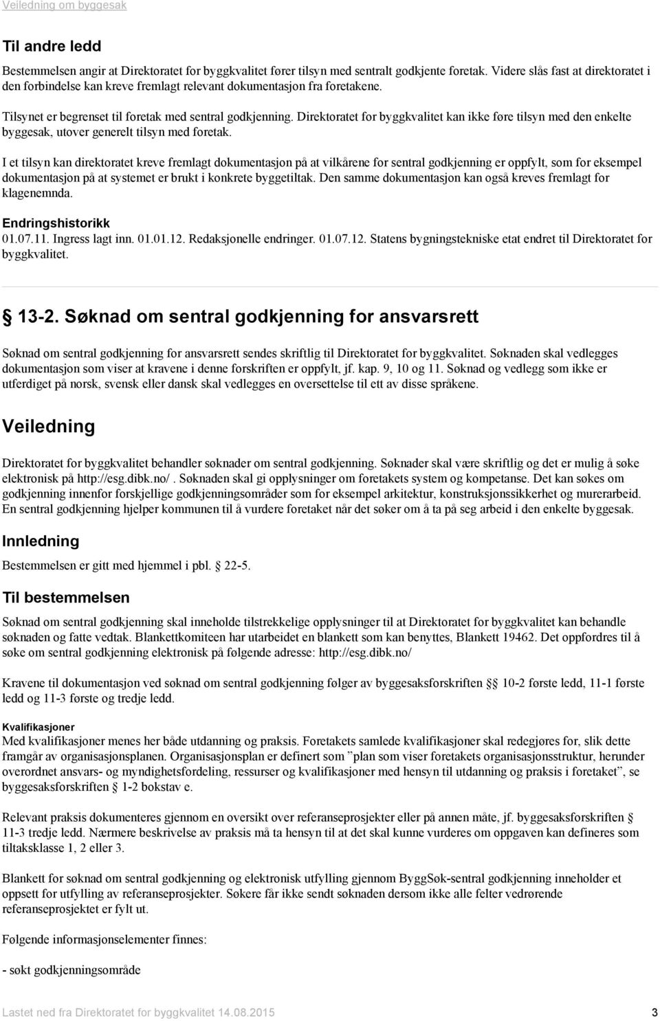 Direktoratet for byggkvalitet kan ikke føre tilsyn med den enkelte byggesak, utover generelt tilsyn med foretak.