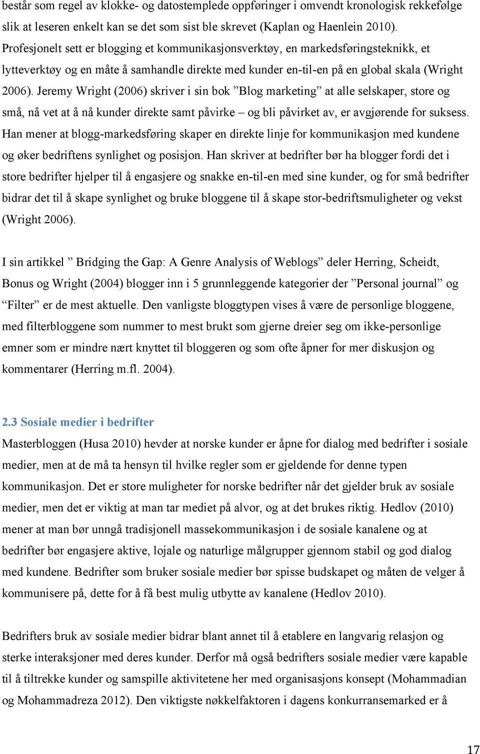 Jeremy Wright (2006) skriver i sin bok Blog marketing at alle selskaper, store og små, nå vet at å nå kunder direkte samt påvirke og bli påvirket av, er avgjørende for suksess.