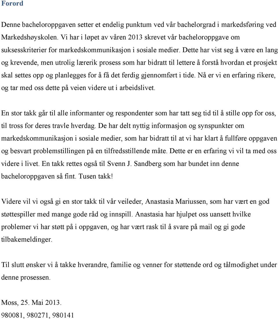 Dette har vist seg å være en lang og krevende, men utrolig lærerik prosess som har bidratt til lettere å forstå hvordan et prosjekt skal settes opp og planlegges for å få det ferdig gjennomført i