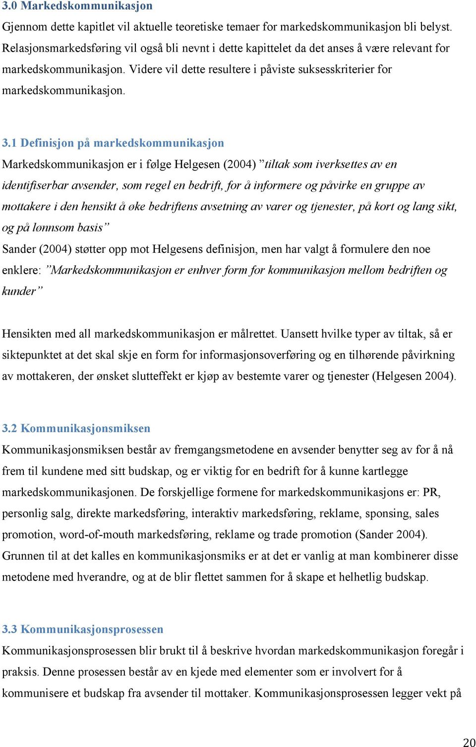 1 Definisjon på markedskommunikasjon Markedskommunikasjon er i følge Helgesen (2004) tiltak som iverksettes av en identifiserbar avsender, som regel en bedrift, for å informere og påvirke en gruppe