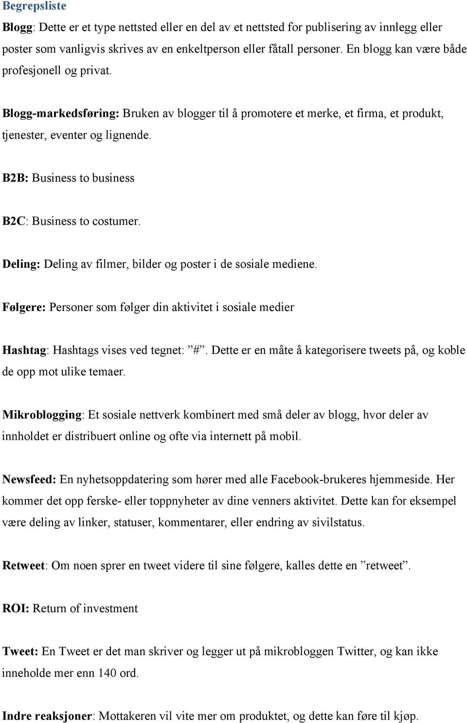 B2B: Business to business B2C: Business to costumer. Deling: Deling av filmer, bilder og poster i de sosiale mediene.