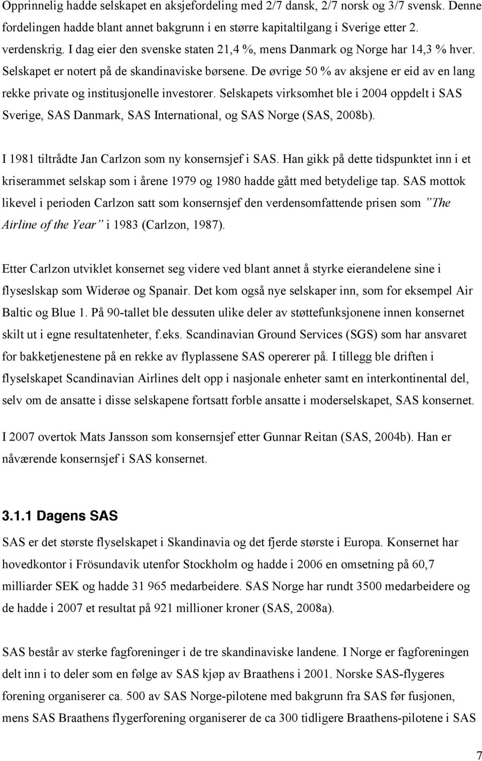 De øvrige 50 % av aksjene er eid av en lang rekke private og institusjonelle investorer.