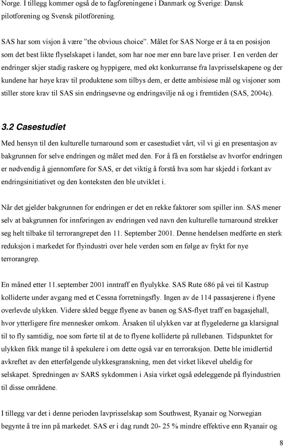 I en verden der endringer skjer stadig raskere og hyppigere, med økt konkurranse fra lavprisselskapene og der kundene har høye krav til produktene som tilbys dem, er dette ambisiøse mål og visjoner