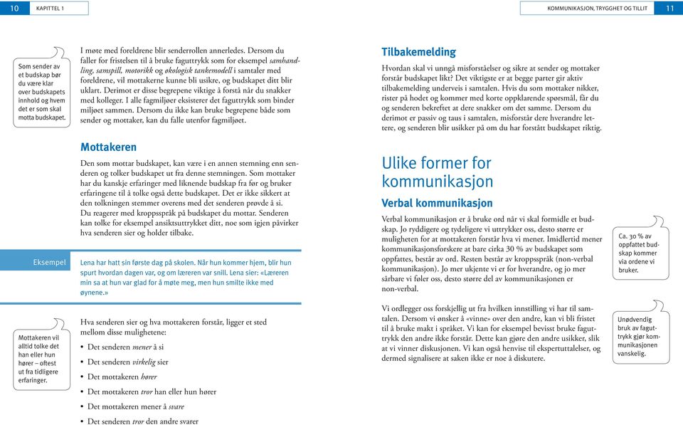 Dersom du faller for fristelsen til å bruke faguttrykk som for eksempel samhandling, samspill, motorikk og økologisk tankemodell i samtaler med foreldrene, vil mottakerne kunne bli usikre, og