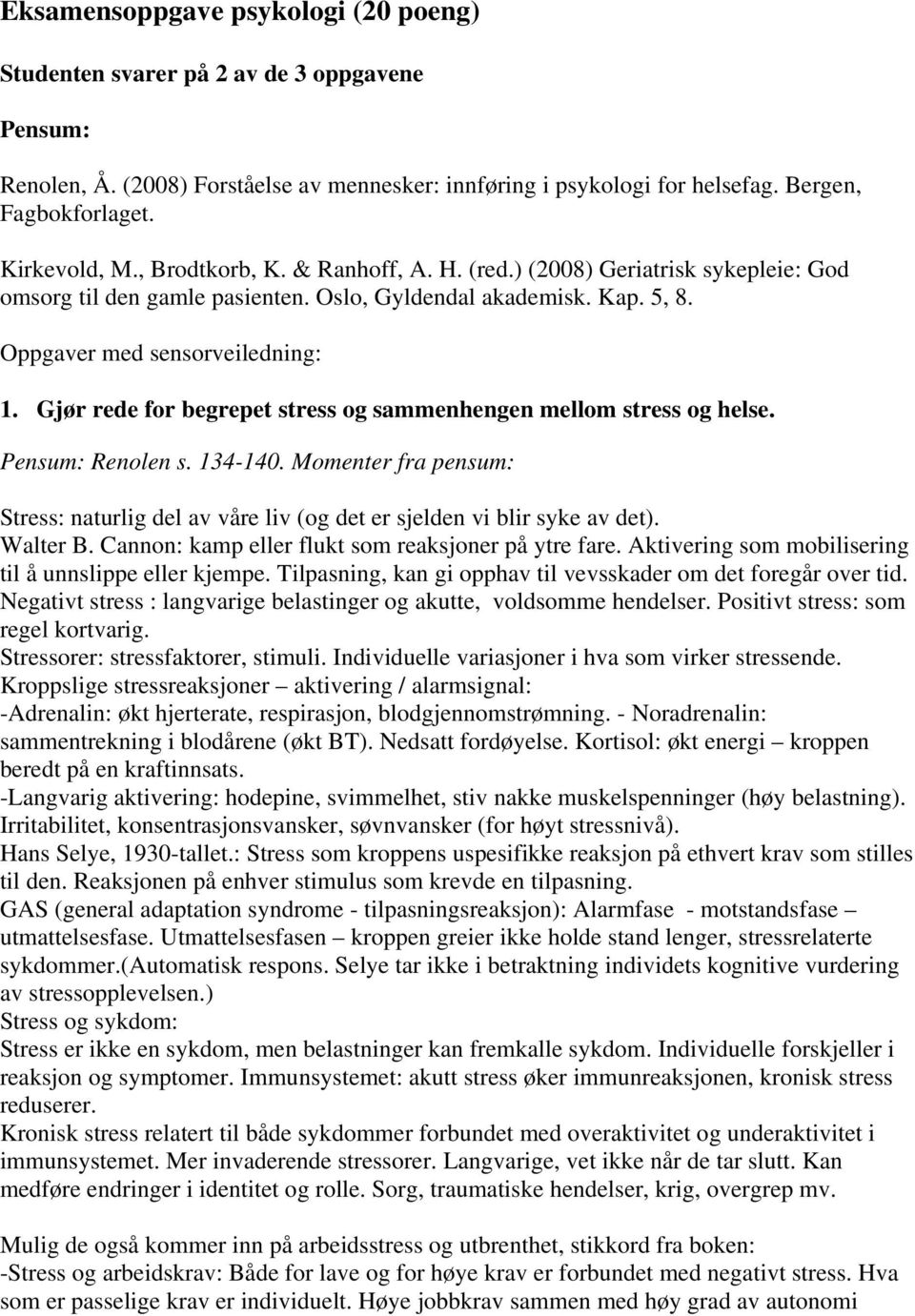 Gjør rede for begrepet stress og sammenhengen mellom stress og helse. Pensum: Renolen s. 134-140. Momenter fra pensum: Stress: naturlig del av våre liv (og det er sjelden vi blir syke av det).