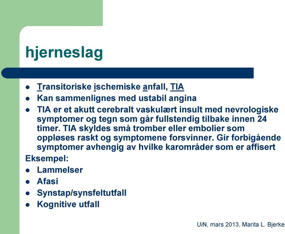 TIA skyldes små tromber eller embolier som oppløses raskt og symptomene forsvinner.