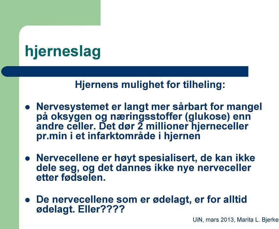 min i et infarktområde i hjernen Nervecellene er høyt spesialisert, de kan ikke dele seg, og