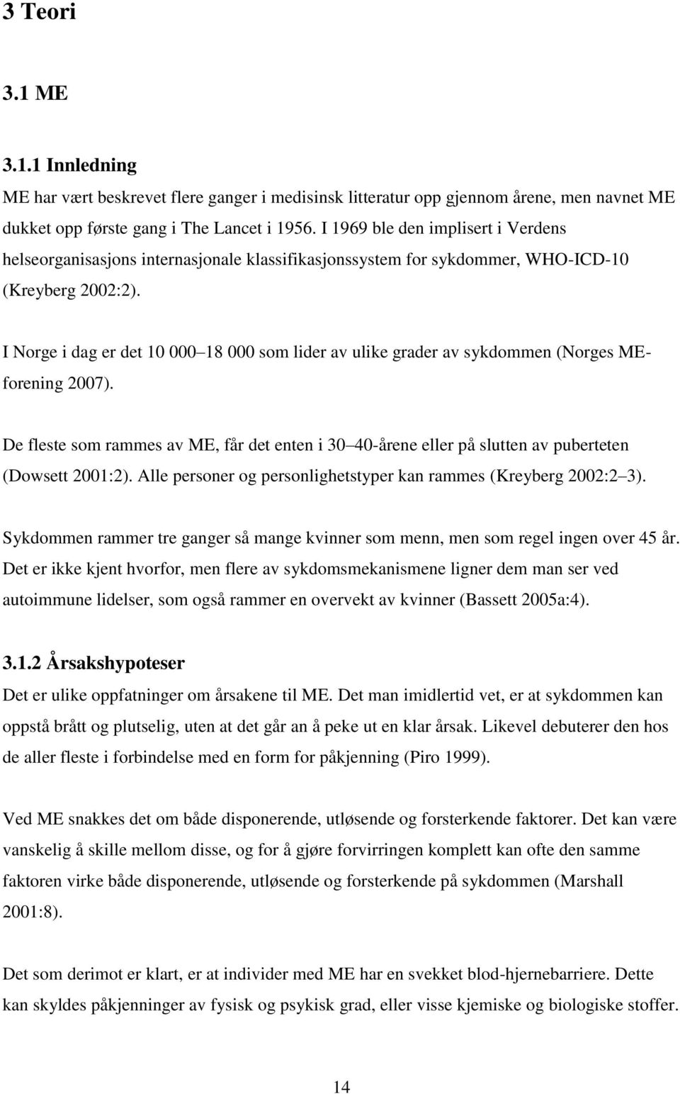 I Norge i dag er det 10 000 18 000 som lider av ulike grader av sykdommen (Norges MEforening 2007).