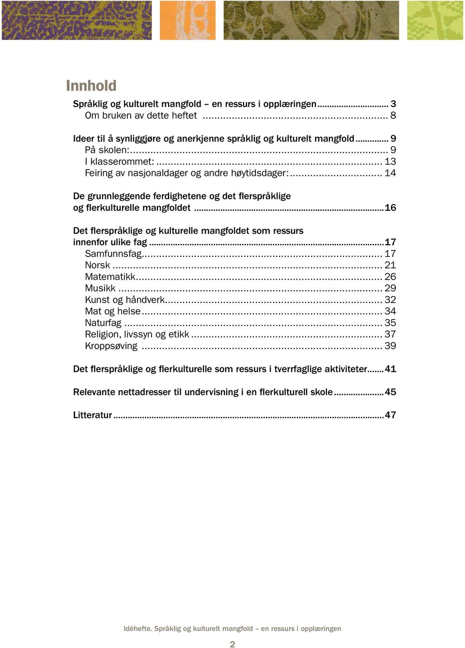 ..16 Det flerspråklige og kulturelle mangfoldet som ressurs innenfor ulike fag...17 Samfunnsfag... 17 Norsk... 21 Matematikk... 26 Musikk... 29 Kunst og håndverk... 32 Mat og helse.