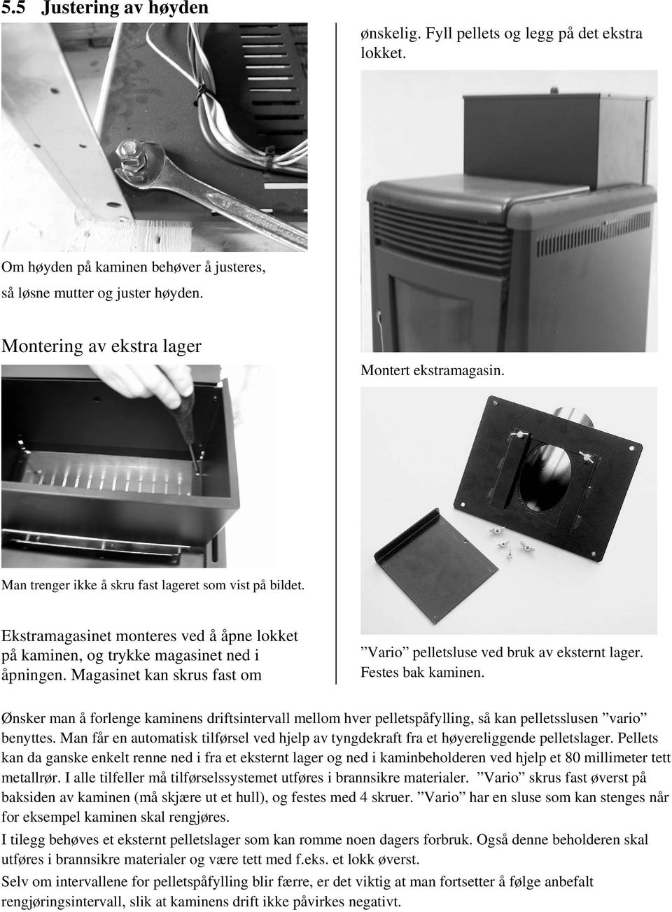 Magasinet kan skrus fast om Vario pelletsluse ved bruk av eksternt lager. Festes bak kaminen.