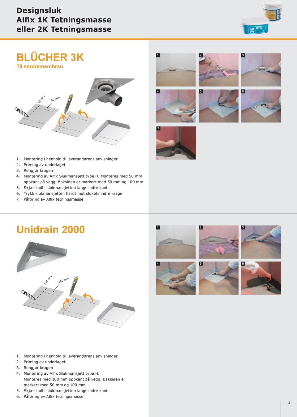 Trykk slukmansjetten hardt mot slukets indre krage Unidrain 2000 4 5 6 100 mm 100 mm 4. Montering av Alfix Slukmansjett type H.