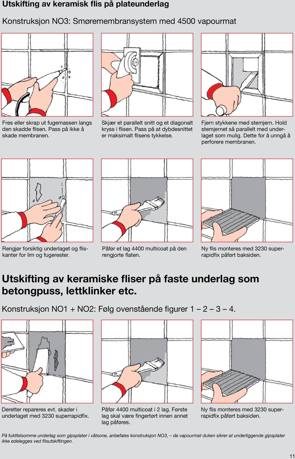 Dette for å unngå å perforere membranen. Rengjør forsiktig underlaget og fliskanter for lim og fugerester. Påfør et lag 4400 multicoat på den rengjorte flaten.