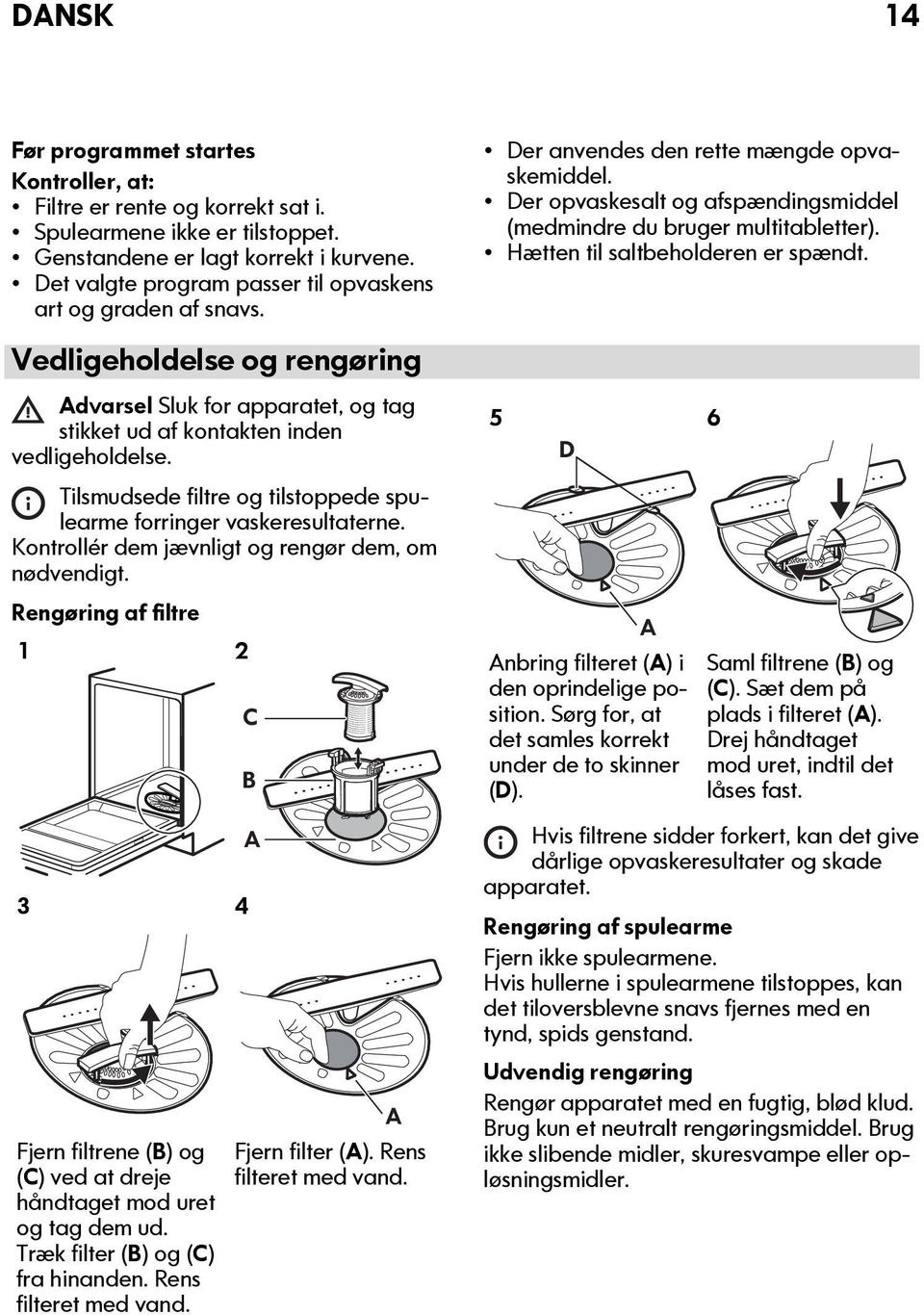 Hætten til saltbeholderen er spændt. Vedligeholdelse og rengøring Advarsel Sluk for apparatet, og tag stikket ud af kontakten inden vedligeholdelse.