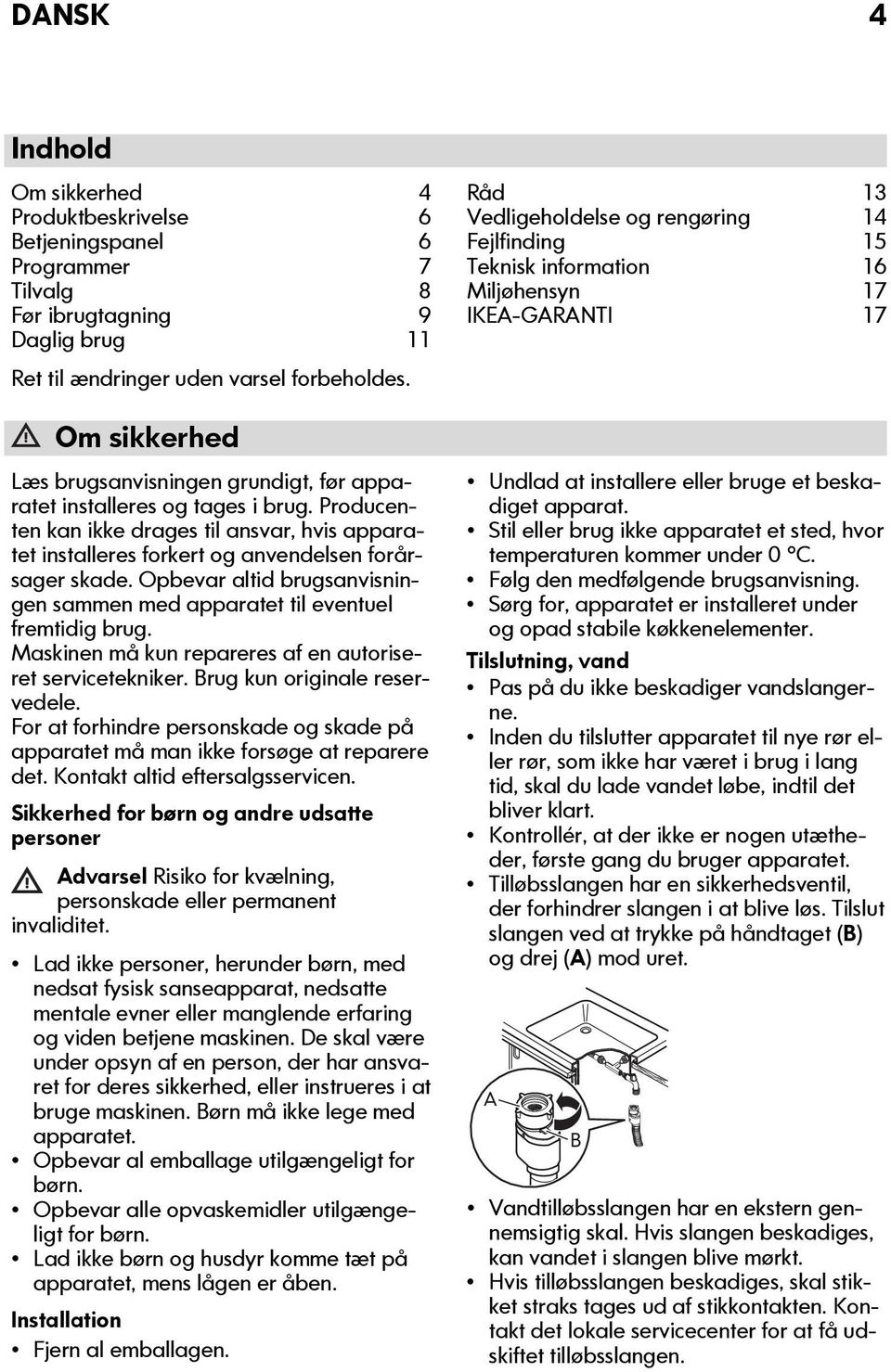 Opbevar altid brugsanvisningen sammen med apparatet til eventuel fremtidig brug. Maskinen må kun repareres af en autoriseret servicetekniker. Brug kun originale reservedele.